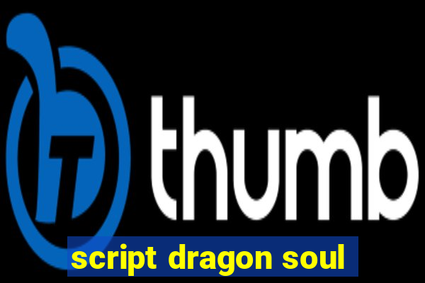 script dragon soul